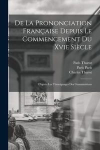Produktbild: De La Prononciation Fran&ccedil;aise Depuis Le Commencement Du Xvie Si&egrave;cle: D'apr&egrave;s Les T&eacute;moignages Des Grammairiens