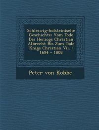 Produktbild: Schleswig-Holsteinische Geschichte: Vom Tode Des Herzogs Christian Albrecht Bis Zum Tode K Nigs Christian VII.: 1694 - 1808