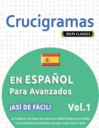 Produktbild: CRUCIGRAMAS EN ESPA&Ntilde;OL PARA AVANZADOS - &iexcl;AS&Iacute; DE F&Aacute;CIL! - VOL.1 - DELTA CLASSICS - UN CUADERNO DE SOPAS DE LETRAS CON 2000 PALABRAS ESCONDIDAS - UNA ACTIVIDAD DIVERTID&Iacute;SIMA. &iexcl;INCLUYE JUEGO EXTRA Y M&Aacute;S!