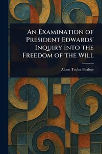 Produktbild: An Examination of President Edwards' Inquiry Into the Freedom of the Will