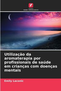 Produktbild: Utiliza&ccedil;&atilde;o da aromaterapia por profissionais de sa&uacute;de em crian&ccedil;as com doen&ccedil;as mentais