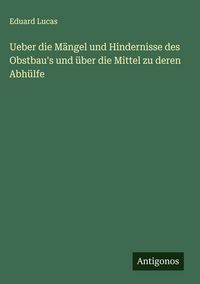 Produktbild: Ueber die M&auml;ngel und Hindernisse des Obstbau's und &uuml;ber die Mittel zu deren Abh&uuml;lfe