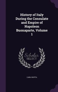 Produktbild: History of Italy During the Consulate and Empire of Napoleon Buonaparte, Volume 1