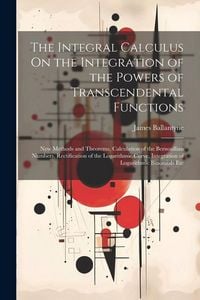 Produktbild: The Integral Calculus On the Integration of the Powers of Transcendental Functions