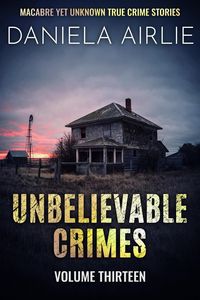 Produktbild: Unbelievable Crimes Volume Thirteen: Macabre Yet Unknown True Crime Stories