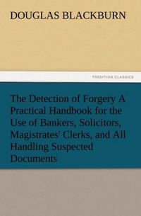 Produktbild: The Detection of Forgery A Practical Handbook for the Use of Bankers, Solicitors, Magistrates' Clerks, and All Handling Suspected Documents