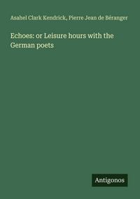 Produktbild: Echoes: or Leisure hours with the German poets