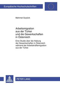 Arbeitsmigration aus der Türkei und die Gewerkschaften in Österreich Mehmet Soytürk