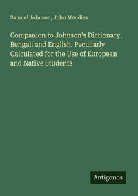Produktbild: Companion to Johnson's Dictionary, Bengali and English. Peculiarly Calculated for the Use of European and Native Students