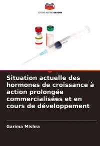 Produktbild: Situation actuelle des hormones de croissance &agrave; action prolong&eacute;e commercialis&eacute;es et en cours de d&eacute;veloppement