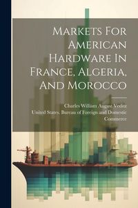 Produktbild: Markets For American Hardware In France, Algeria, And Morocco