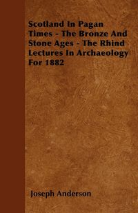 Produktbild: Scotland In Pagan Times - The Bronze And Stone Ages - The Rhind Lectures In Archaeology For 1882