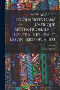 Produktbild: Voyages et D&eacute;couvertes Dans L'Afrique Septentrionale et Centrale Pendant Les Ann&eacute;es 1849 a 1833