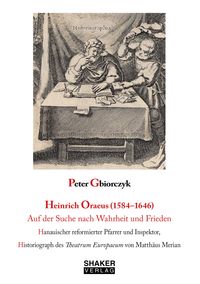 Bild vom Artikel Heinrich Oraeus (1584–1646) Auf der Suche nach Wahrheit und Frieden vom Autor Peter Gbiorczyk