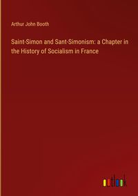 Produktbild: Saint-Simon and Sant-Simonism: a Chapter in the History of Socialism in France