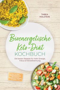 Produktbild: Bioenergetische Keto-Di&auml;t Kochbuch: Die besten Rezepte f&uuml;r mehr Energie, Fokus & Fettverbrennung - inkl. 30-Tage-Ern&auml;hrungsplan, Brotrezepte, Fingerfo