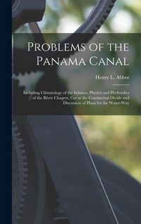 Produktbild: Problems of the Panama Canal: Including Climatology of the Isthmus, Physics and Hydraulics of the River Chagres, Cut at the Continental Divide and D
