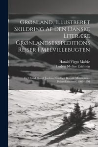 Produktbild: Gr&oslash;nland, Illustreret Skildring Af Den Danske Liter&aelig;re Gr&oslash;nlandsekspeditions Rejser I Melvillebugten: Og Opold Blandt Jordens Nordligst Boende Mennesk