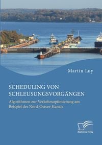 Produktbild: Scheduling von Schleusungsvorg&auml;ngen: Algorithmen zur Verkehrsoptimierung am Beispiel des Nord-Ostsee-Kanals