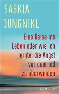 Produktbild: Eine Reise ins Leben oder wie ich lernte, die Angst vor dem Tod zu &uuml;berwinden