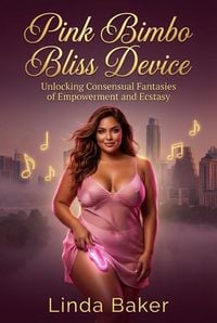 Produktbild: Pink Bimbo Bliss Device: A Contemporary Erotic Romance of Consensual Kink, Tech-Enhanced Pleasure, and Curvy Confidence