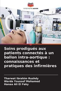 Produktbild: Soins prodigu&eacute;s aux patients connect&eacute;s &agrave; un ballon intra-aortique : connaissances et pratiques des infirmi&egrave;res