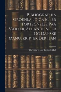 Produktbild: Bibliographia Groenlandica Eller Fortegnelse paa V&aelig;rker, Afhandlinger og Danske Manuskripter der Han