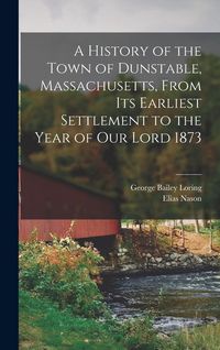 Produktbild: A History of the Town of Dunstable, Massachusetts, From its Earliest Settlement to the Year of Our Lord 1873
