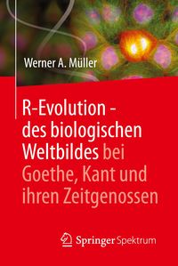 Bild vom Artikel R-Evolution - des biologischen Weltbildes bei Goethe, Kant und ihren Zeitgenossen vom Autor Werner A. Müller