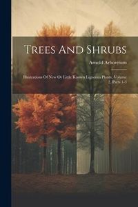Produktbild: Trees And Shrubs: Illustrations Of New Or Little Known Ligneous Plants, Volume 2, Parts 1-3