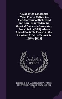 Produktbild: A List of the Lancashire Wills, Proved Within the Archdeaconry of Richmond and now Preserved in the Court of Probate at Lancaster, From 1748 to [1812]