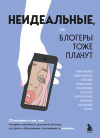 Produktbild: Neidealnye ili blogery tozhe plachut. 33 istorii o tom, kak poteryat milliony, razorit biznes, zastryat v abyuzivnyh otnosheniyah i vyzhit