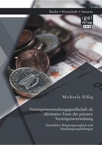Produktbild: Verm&ouml;gensverwaltungsgesellschaft als alternative Form der privaten Verm&ouml;gensverwaltung: Steuerlicher Belastungsvergleich und Handlungsempfehlungen