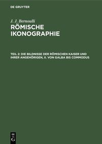 Produktbild: Die Bildnisse der R&ouml;mischen Kaiser und ihrer angeh&ouml;rigen, II. Von Galba bis Commodus