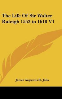 Produktbild: St. John, J: Life Of Sir Walter Raleigh 1552 to 1618 V1