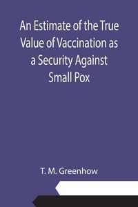 Produktbild: An Estimate of the True Value of Vaccination as a Security Against Small Pox