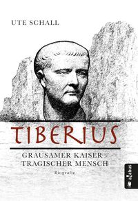 Bild vom Artikel Tiberius. Grausamer Kaiser - tragischer Mensch vom Autor Ute Schall