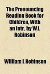 Produktbild: The Pronouncing Reading Book for Children, with an Intr., by W.L. Robinson