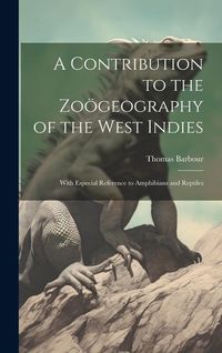 Produktbild: A Contribution to the Zo&ouml;geography of the West Indies: With Especial Reference to Amphibians and Reptiles