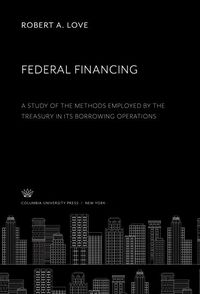 Produktbild: Federal Financing a Study of the Methods Employed by the Treasury in Its Borrowing Operations
