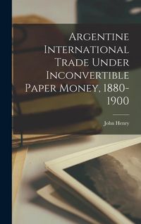 Produktbild: Argentine International Trade Under Inconvertible Paper Money, 1880-1900