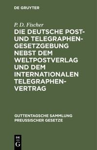 Produktbild: Die deutsche Post- und Telegraphen-Gesetzgebung nebst dem Weltpostverlag und dem Internationalen Telegraphenvertrag