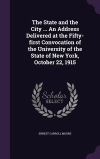 Produktbild: The State and the City ... An Address Delivered at the Fifty-first Convocation of the University of the State of New York, October 22, 1915