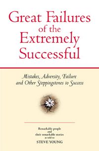 Produktbild: Great Failures of the Extremely Successful: Mistakes, Adversity, Failure and Other Steppingstones to Success