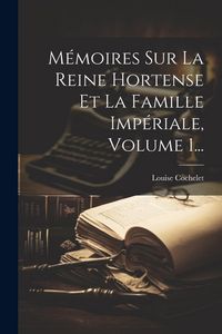 Produktbild: M&eacute;moires Sur La Reine Hortense Et La Famille Imp&eacute;riale, Volume 1...