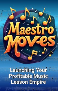 Produktbild: Maestro Moves: Launching Your Profitable Music Lesson Empire