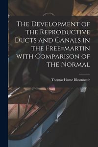 Produktbild: The Development of the Reproductive Ducts and Canals in the Free=martin With Comparison of the Normal