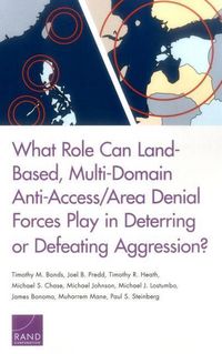 Produktbild: What Role Can Land-Based, Multi-Domain Anti-Access/Area Denial Forces Play in Deterring or Defeating Aggression?