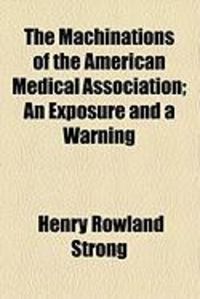 Produktbild: The Machinations of the American Medical Association; An Exposure and a Warning
