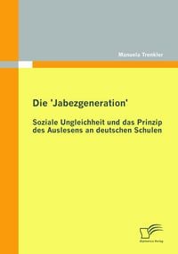 Produktbild: Die 'Jabezgeneration': Soziale Ungleichheit und das Prinzip des Auslesens an deutschen Schulen